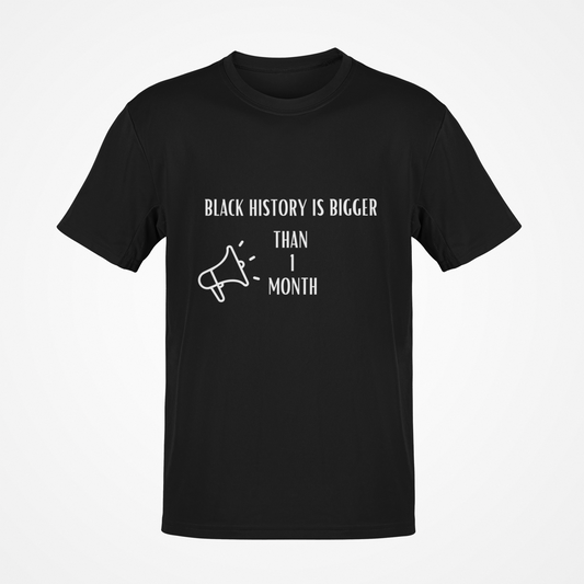 Black History Is Bigger Than One Month (White Text) T-Shirt