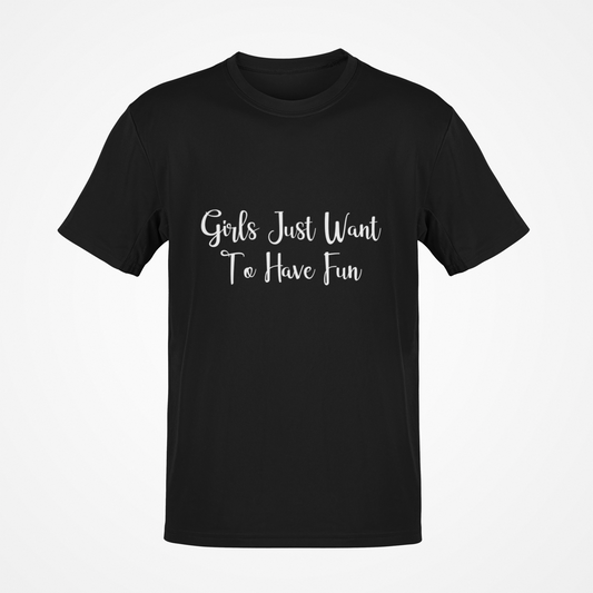 Girls Just Want To Have Fun (White Text) T-Shirt